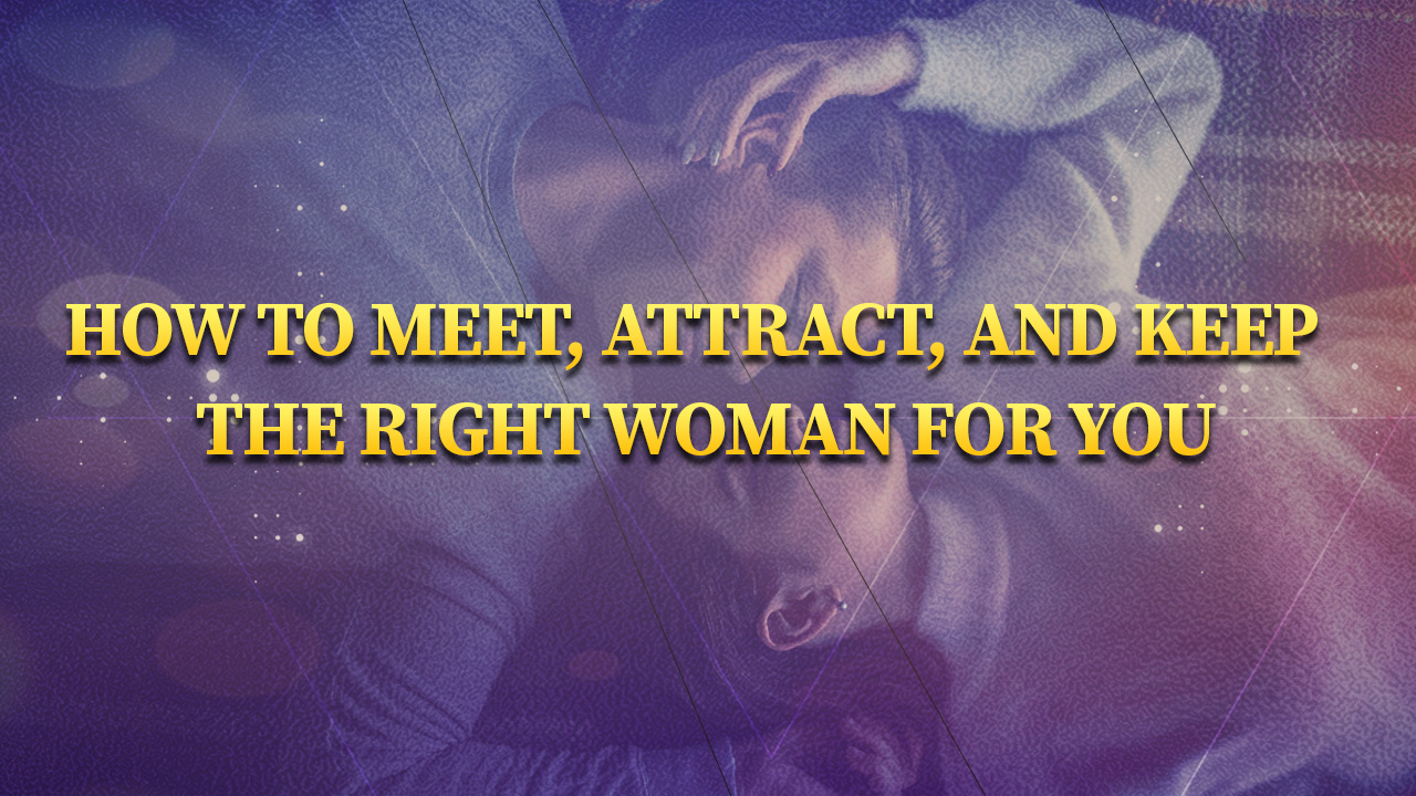 How to Meet and Attract the Right Woman for You (Old)
